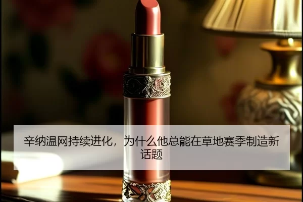辛纳温网持续进化，为什么他总能在草地赛季制造新话题